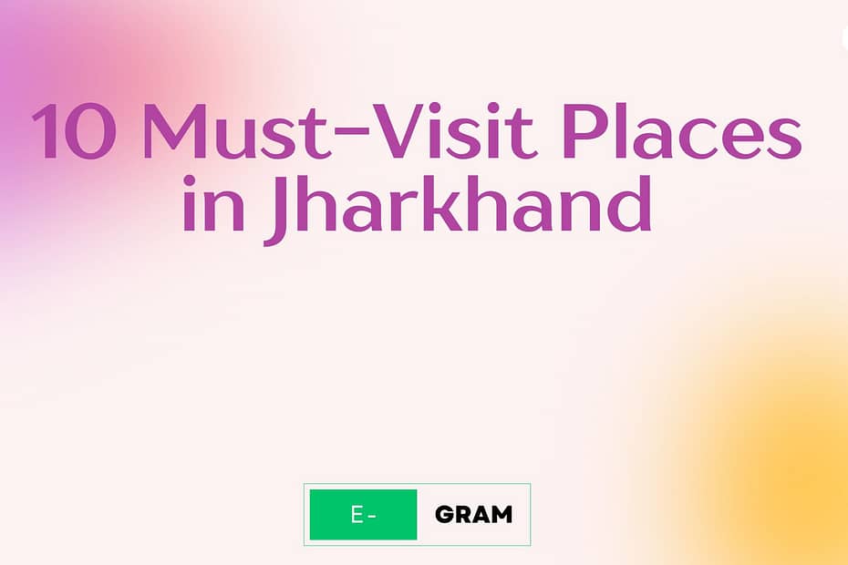 10 Must-Visit Places in Jharkhand