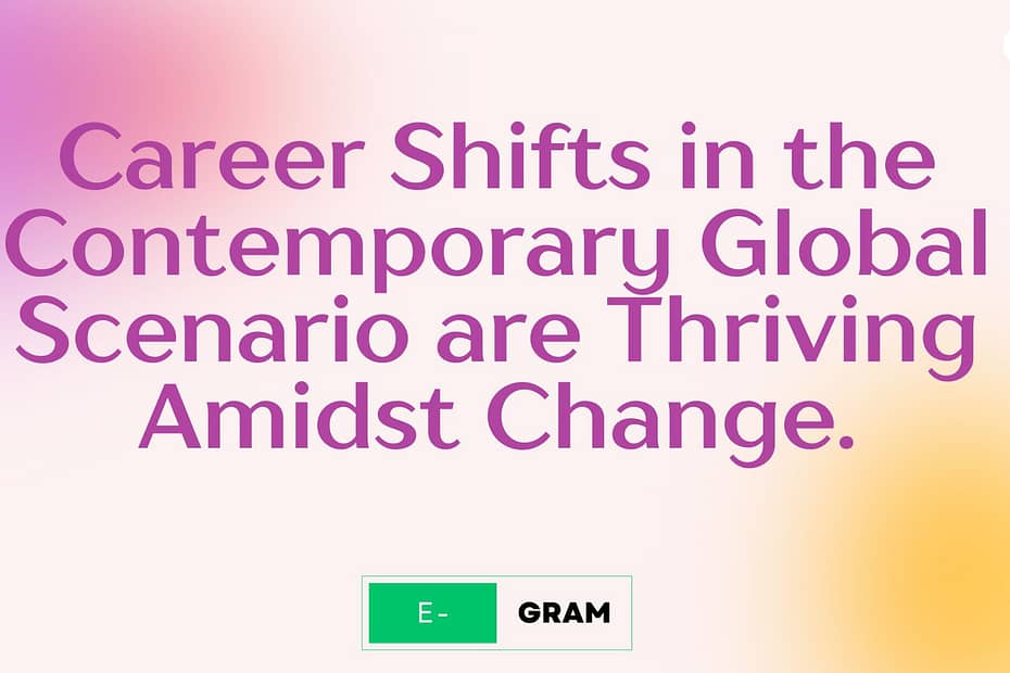Career Shifts in the Contemporary Global Scenario are Thriving Amidst Change.