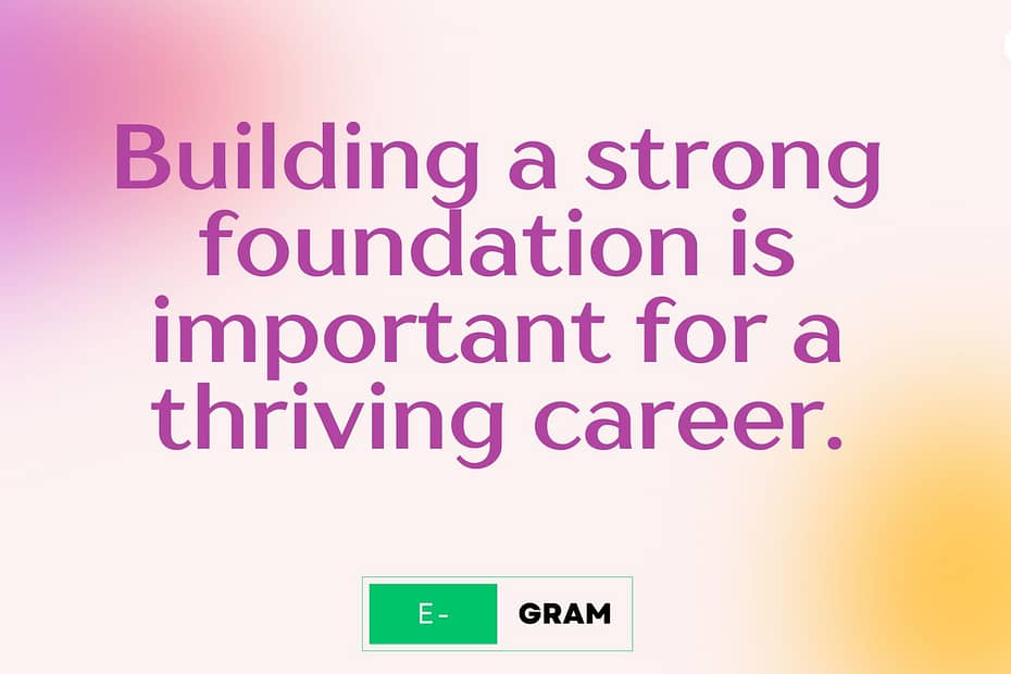 Building a strong foundation is important for a thriving career.