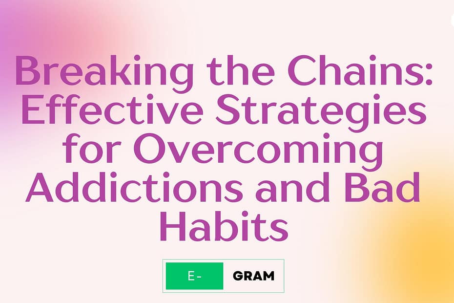 Breaking the Chains: Effective Strategies for Overcoming Addictions and Bad Habits