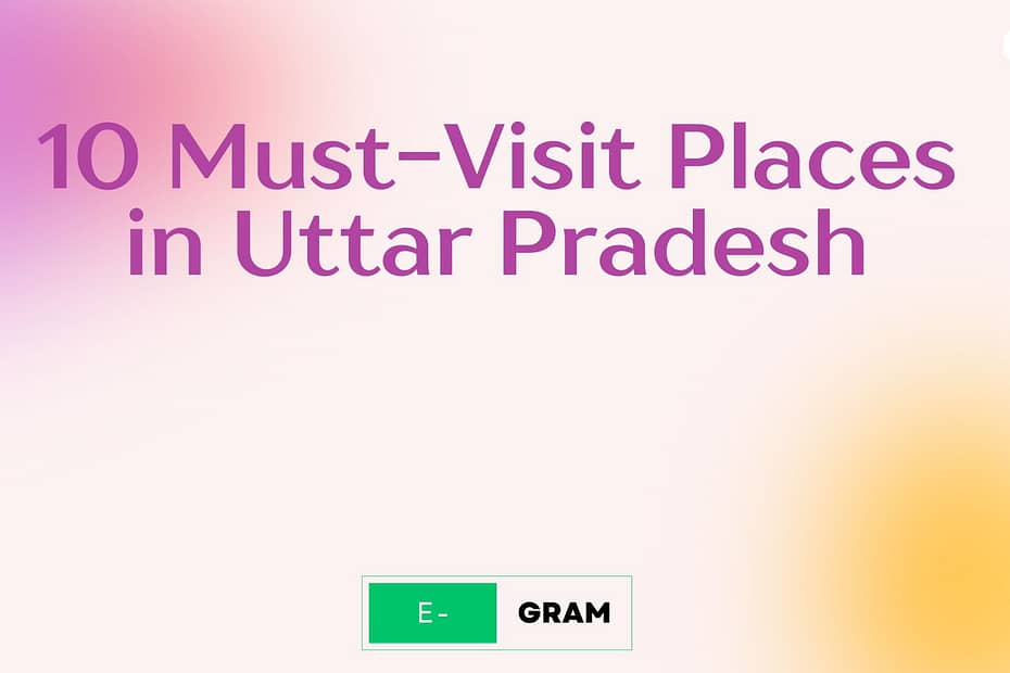 10 Must-Visit Places in Uttar Pradesh